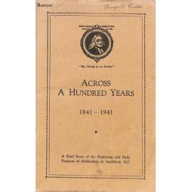 Across a Hundred Years -  1841-1941 - A Brief Story of the Beginning and Early Progress of Methodism in Auckland, NZ 
