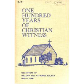 One Hundred Years of Christian Witness - The History of the Zion Hill Methodist Church 1880 to 1980