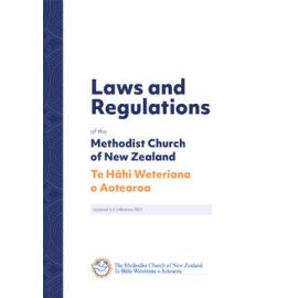 Laws and Regulations of the Methodist Church of New Zealand Te Hāhi Weteriana o Aotearoa - Sixth Edition - Updated to Conference 2025