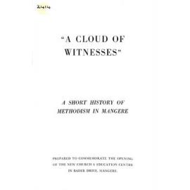 Cloud of Witnesses - A Short History of Methodism in Mangere - Prepared to Commemorate the Opening of the New Church & Education Centre in Bader Drive, Mangere